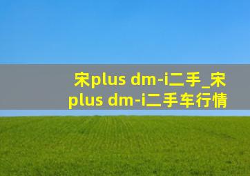 宋plus dm-i二手_宋plus dm-i二手车行情